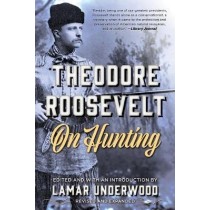 Theodore Roosevelt on Hunting by Lamar Underwood